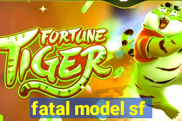 fatal model sf